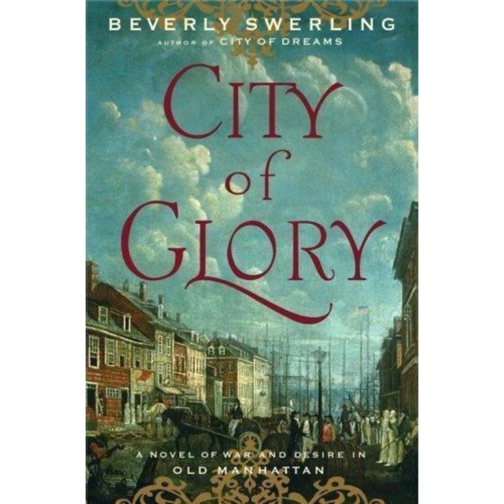 City of Glory : A Novel of War and Desire in Old Manhattan by Beverly...